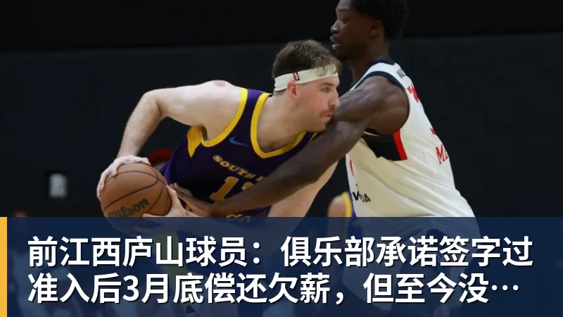 前江西庐山球员：俱乐部承诺签字过准入后3月底偿还欠薪，但至今没下文